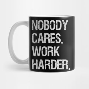 Nobody Cares Work Harder Motivational Quotes Mug